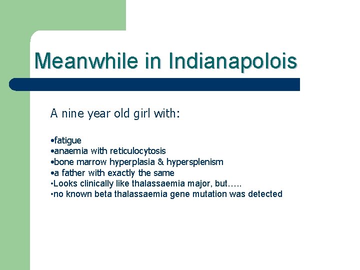 Meanwhile in Indianapolois A nine year old girl with: • fatigue • anaemia with