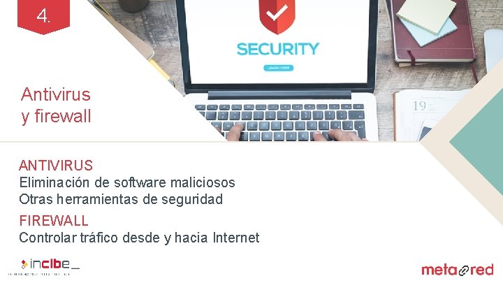 4. Antivirus y firewall ANTIVIRUS Eliminación de software maliciosos Otras herramientas de seguridad FIREWALL
