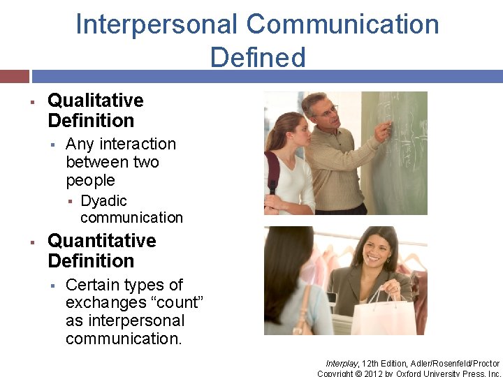 Interpersonal Communication Defined § Qualitative Definition § Any interaction between two people § §