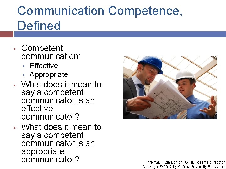 Communication Competence, Defined § Competent communication: § § Effective Appropriate What does it mean