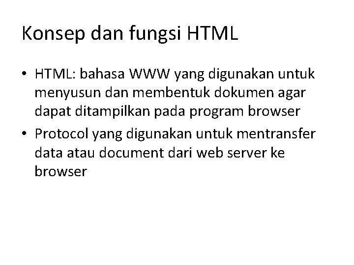 Konsep dan fungsi HTML • HTML: bahasa WWW yang digunakan untuk menyusun dan membentuk