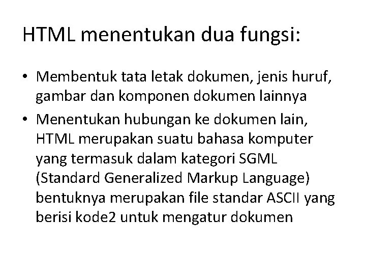 HTML menentukan dua fungsi: • Membentuk tata letak dokumen, jenis huruf, gambar dan komponen