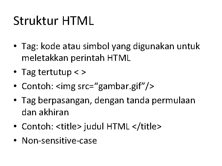Struktur HTML • Tag: kode atau simbol yang digunakan untuk meletakkan perintah HTML •