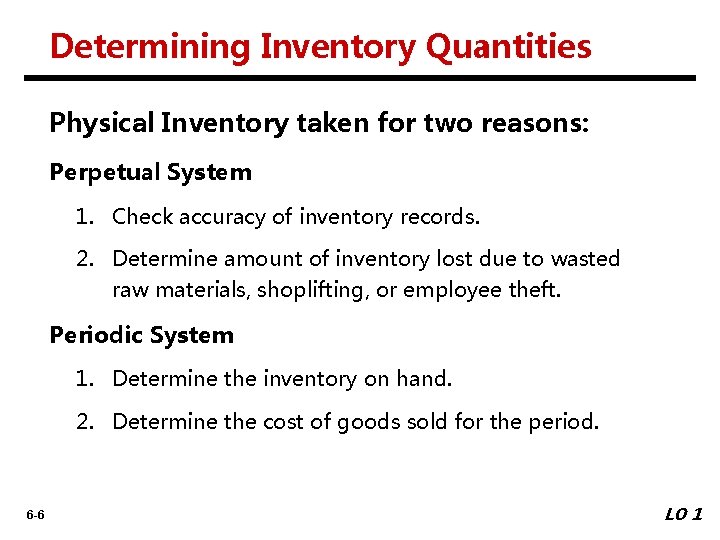 Determining Inventory Quantities Physical Inventory taken for two reasons: Perpetual System 1. Check accuracy