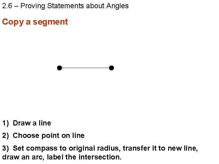 2. 6 – Proving Statements about Angles Copy a segment 1) Draw a line