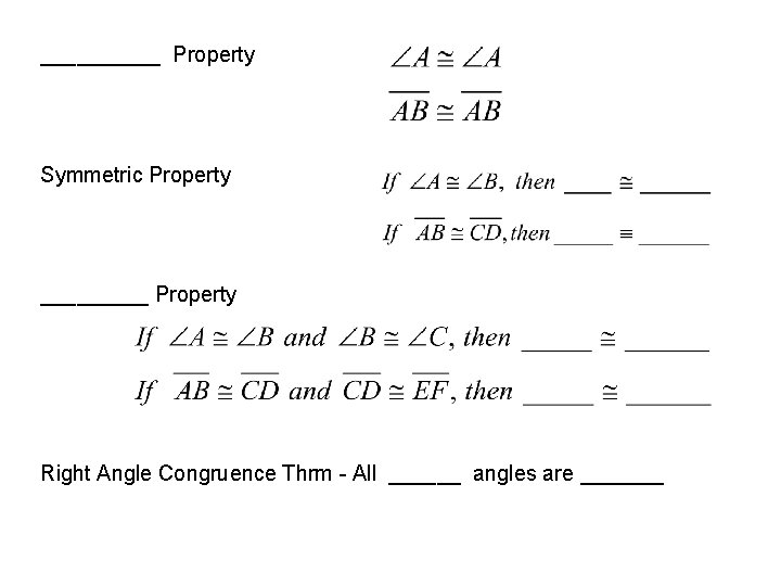 _____ Property Symmetric Property _____ Property Right Angle Congruence Thrm - All ______ angles