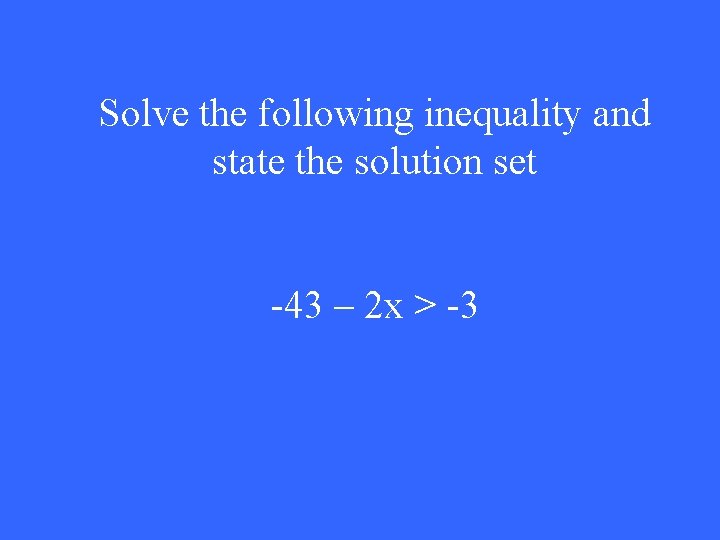 Solve the following inequality and state the solution set -43 – 2 x >