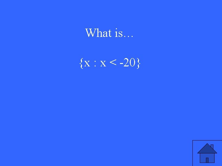 What is… {x : x < -20} 