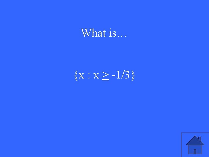 What is… {x : x > -1/3} 