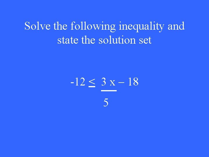 Solve the following inequality and state the solution set -12 < 3 x –