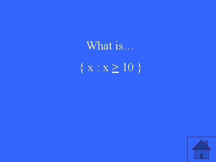 What is… { x : x > 10 } 