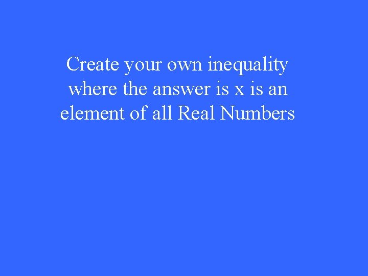 Create your own inequality where the answer is x is an element of all