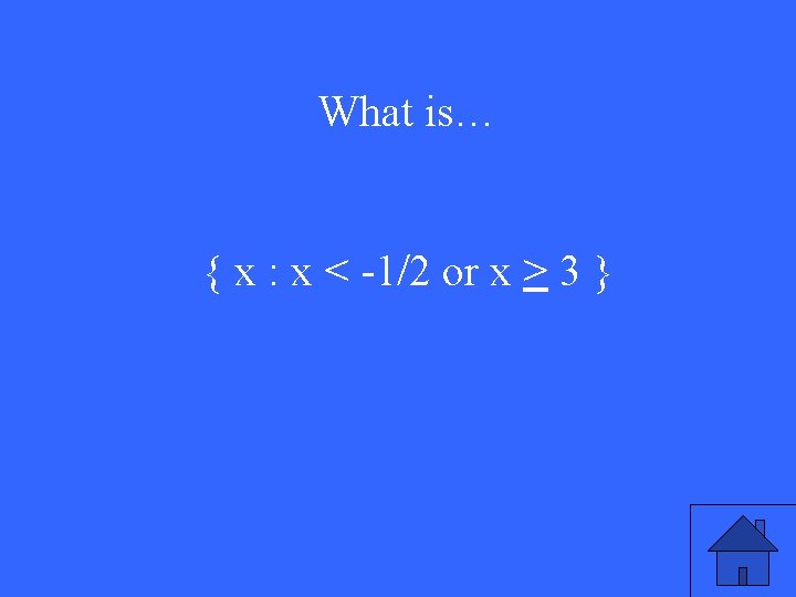 What is… { x : x < -1/2 or x > 3 } 