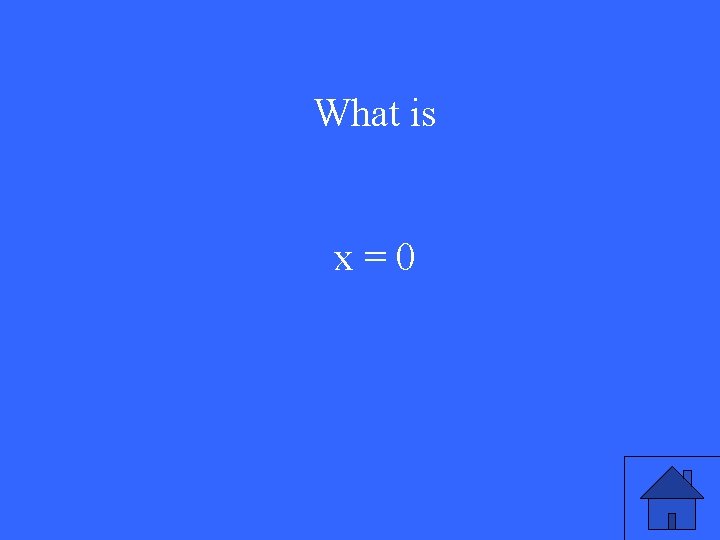 What is x=0 