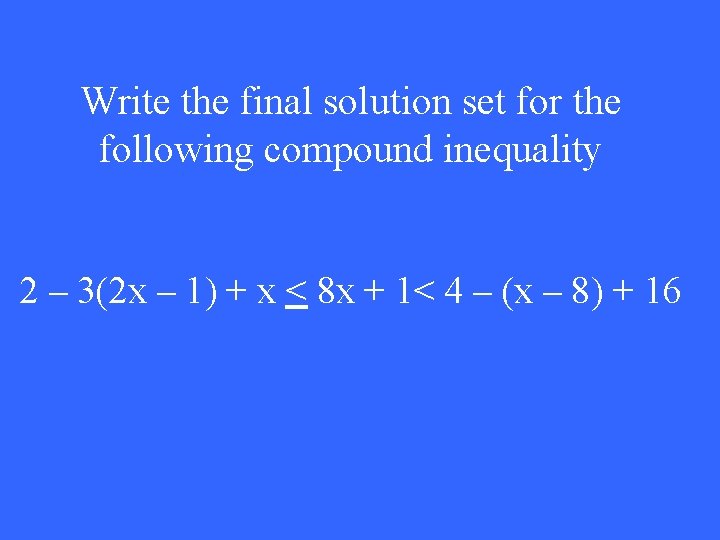 Write the final solution set for the following compound inequality 2 – 3(2 x