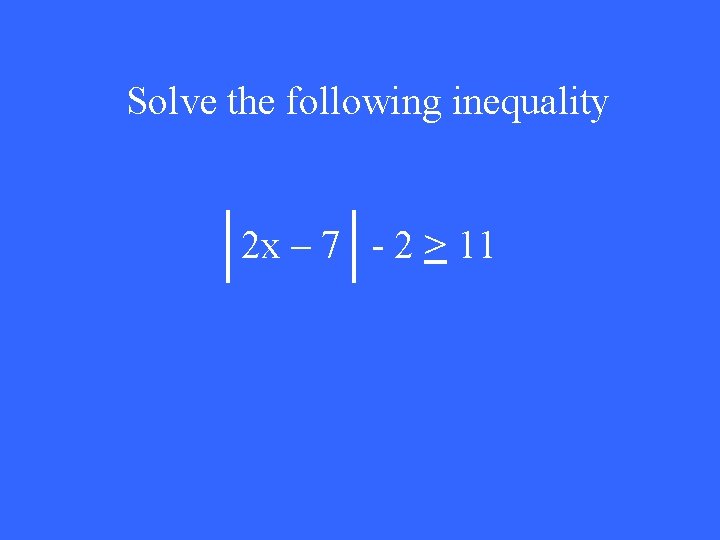 Solve the following inequality 2 x – 7 - 2 > 11 