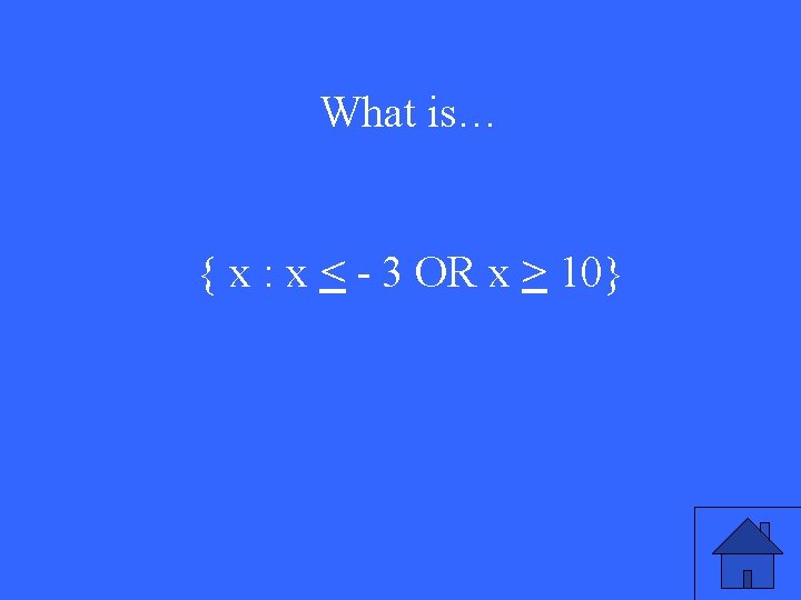 What is… { x : x < - 3 OR x > 10} 