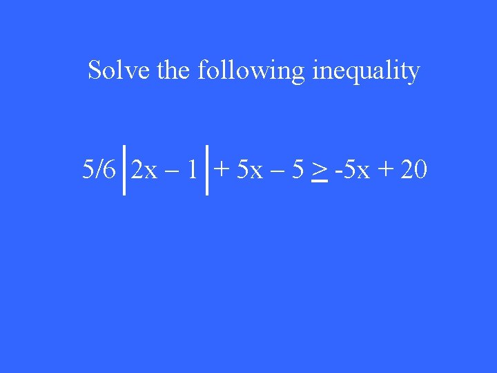 Solve the following inequality 5/6 2 x – 1 + 5 x – 5