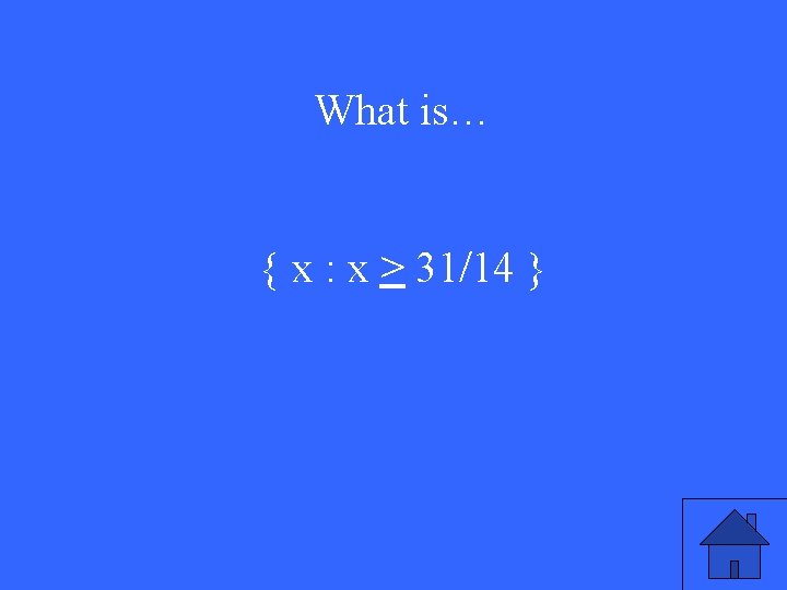 What is… { x : x > 31/14 } 