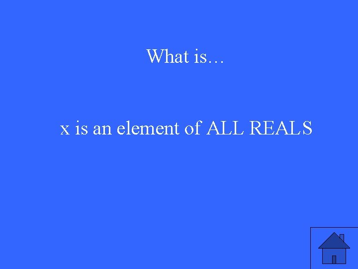 What is… x is an element of ALL REALS 