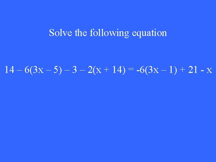 Solve the following equation 14 – 6(3 x – 5) – 3 – 2(x