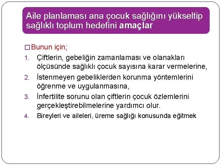 Aile planlaması ana çocuk sağlığını yükseltip sağlıklı toplum hedefini amaçlar � Bunun için; Çiftlerin,