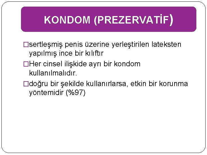 KONDOM (PREZERVATİF) �sertleşmiş penis üzerine yerleştirilen lateksten yapılmış ince bir kılıftır �Her cinsel ilişkide