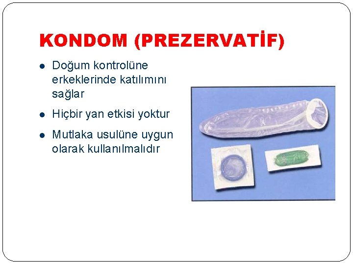 KONDOM (PREZERVATİF) l Doğum kontrolüne erkeklerinde katılımını sağlar l Hiçbir yan etkisi yoktur l