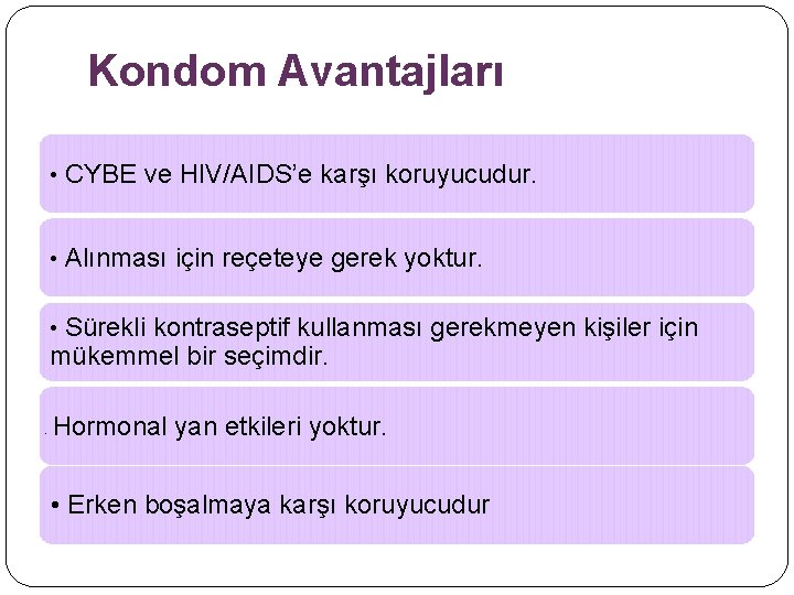 Kondom Avantajları • CYBE ve HIV/AIDS’e karşı koruyucudur. • Alınması için reçeteye gerek yoktur.