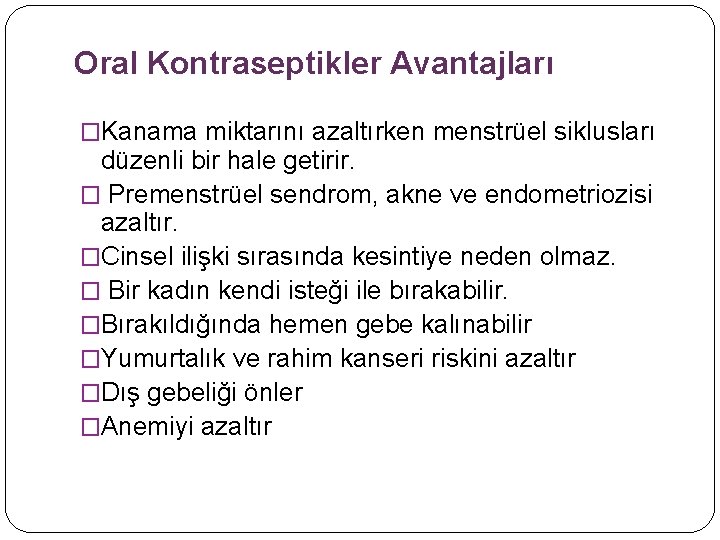 Oral Kontraseptikler Avantajları �Kanama miktarını azaltırken menstrüel siklusları düzenli bir hale getirir. � Premenstrüel