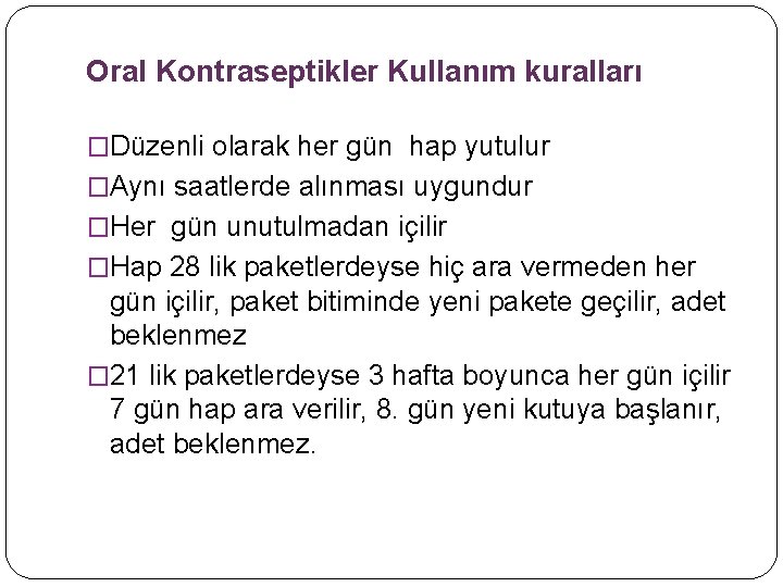 Oral Kontraseptikler Kullanım kuralları �Düzenli olarak her gün hap yutulur �Aynı saatlerde alınması uygundur