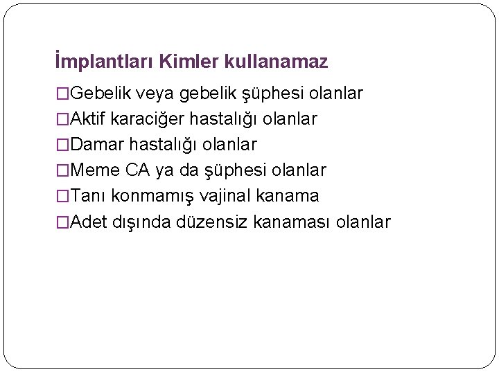 İmplantları Kimler kullanamaz �Gebelik veya gebelik şüphesi olanlar �Aktif karaciğer hastalığı olanlar �Damar hastalığı