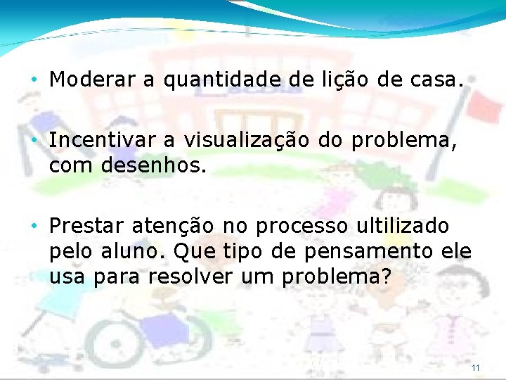  • Moderar a quantidade de lição de casa. • Incentivar a visualização do