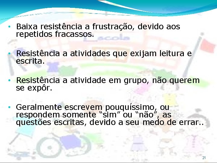  • Baixa resistência a frustração, devido aos repetidos fracassos. • Resistência a atividades