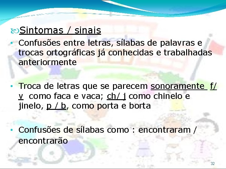  Sintomas / sinais • Confusões entre letras, sílabas de palavras e trocas ortográficas