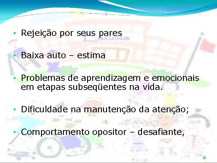  • Rejeição por seus pares • Baixa auto – estima • Problemas de