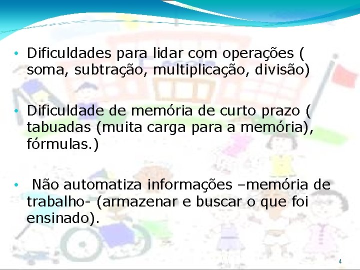  • Dificuldades para lidar com operações ( soma, subtração, multiplicação, divisão) • Dificuldade