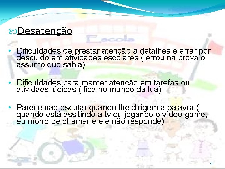  Desatenção • Dificuldades de prestar atenção a detalhes e errar por descuido em