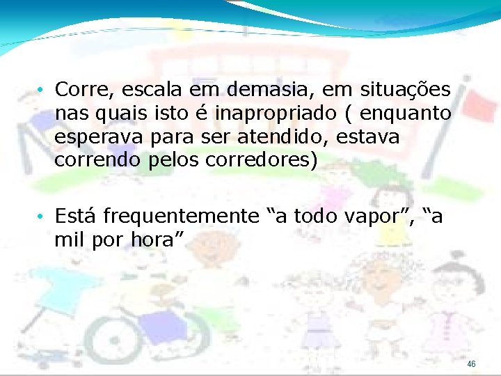  • Corre, escala em demasia, em situações nas quais isto é inapropriado (