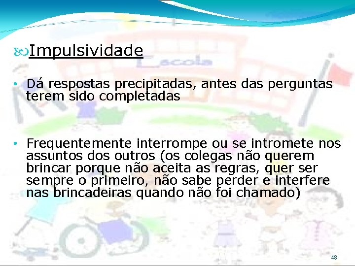  Impulsividade • Dá respostas precipitadas, antes das perguntas terem sido completadas • Frequentemente