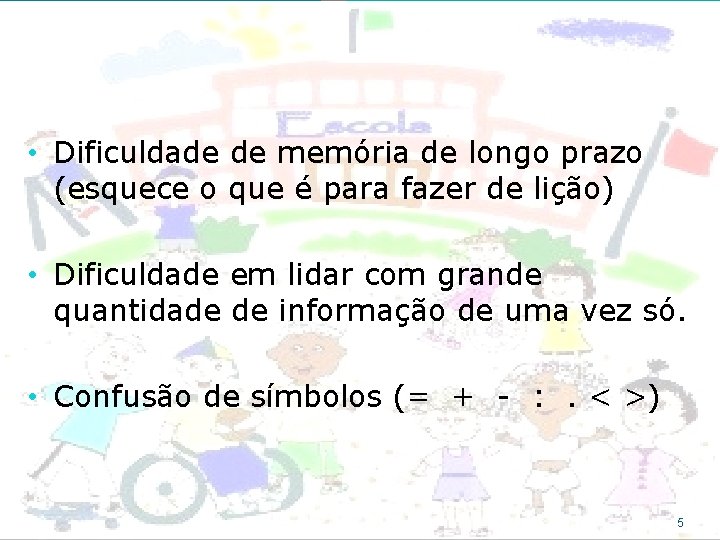  • Dificuldade de memória de longo prazo (esquece o que é para fazer