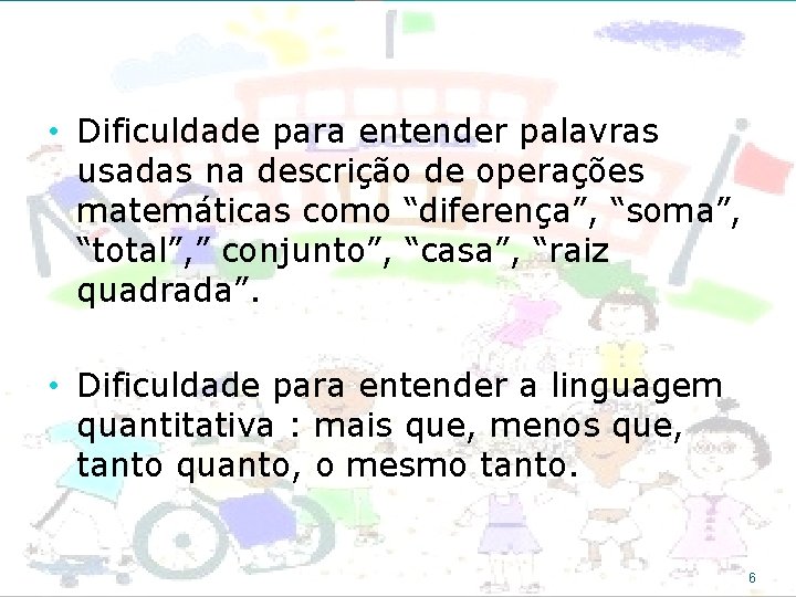  • Dificuldade para entender palavras usadas na descrição de operações matemáticas como “diferença”,