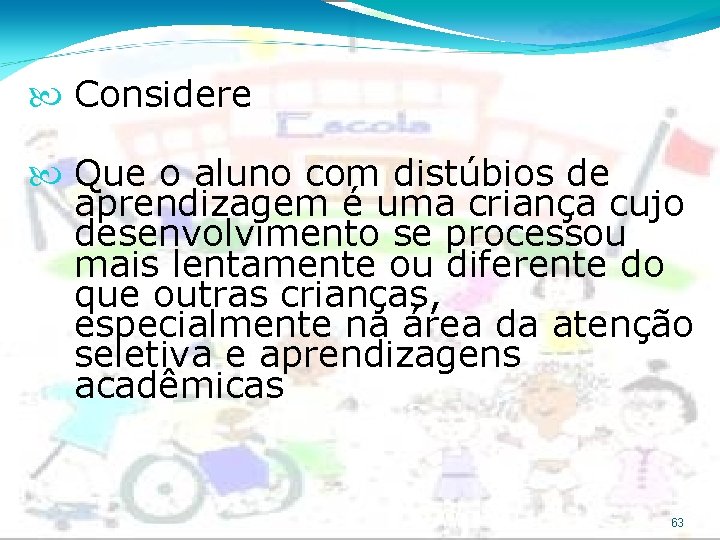  Considere Que o aluno com distúbios de aprendizagem é uma criança cujo desenvolvimento