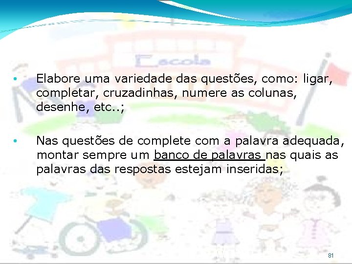  • Elabore uma variedade das questões, como: ligar, completar, cruzadinhas, numere as colunas,