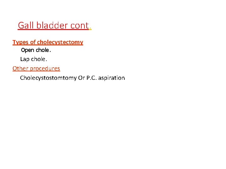 Gall bladder cont. Types of cholecystectomy Open chole. Lap chole. Other procedures Cholecystostomtomy Or