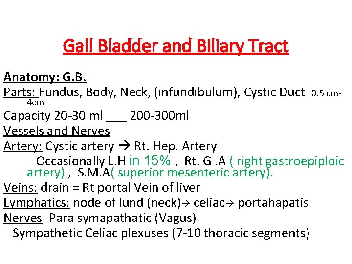 Gall Bladder and Biliary Tract Anatomy: G. B. Parts: Fundus, Body, Neck, (infundibulum), Cystic