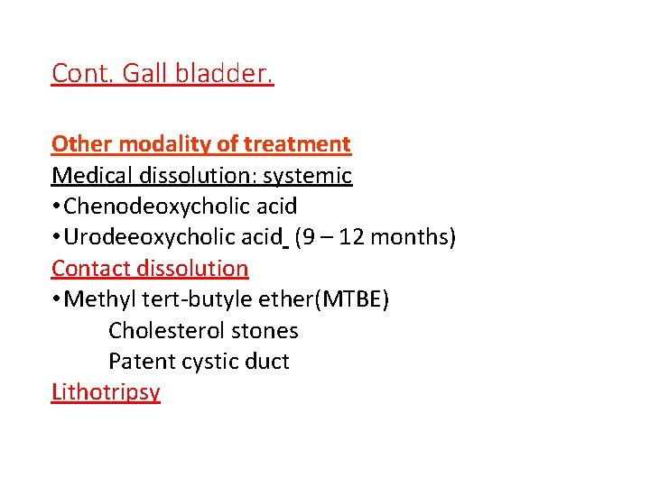 Cont. Gall bladder. Other modality of treatment Medical dissolution: systemic • Chenodeoxycholic acid •