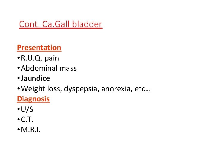 Cont. Ca. Gall bladder Presentation • R. U. Q. pain • Abdominal mass •