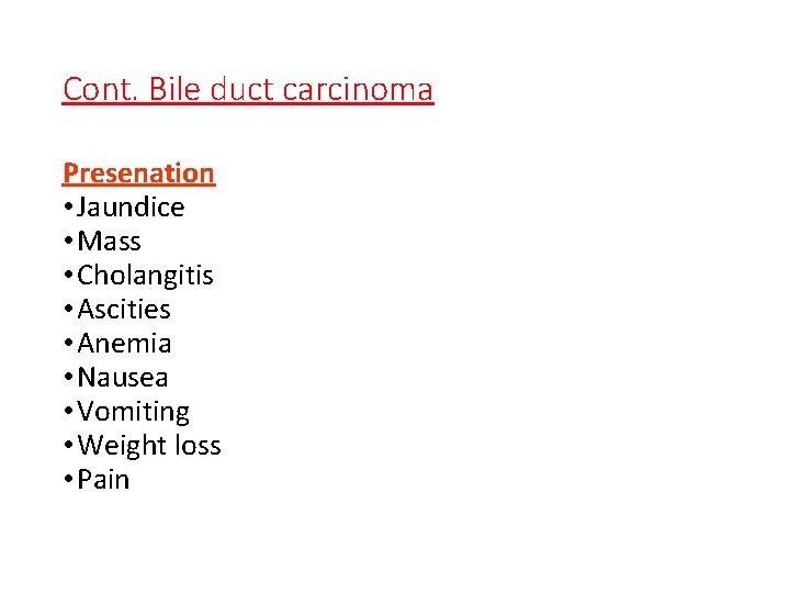 Cont. Bile duct carcinoma Presenation • Jaundice • Mass • Cholangitis • Ascities •