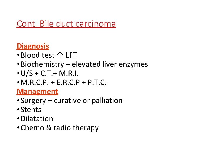 Cont. Bile duct carcinoma Diagnosis • Blood test ↑ LFT • Biochemistry – elevated